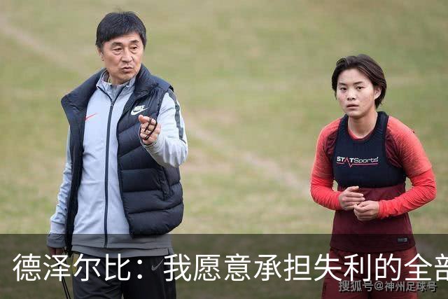 德泽尔比：我愿意承担失利的全部责任，不会推卸执教层面的问题